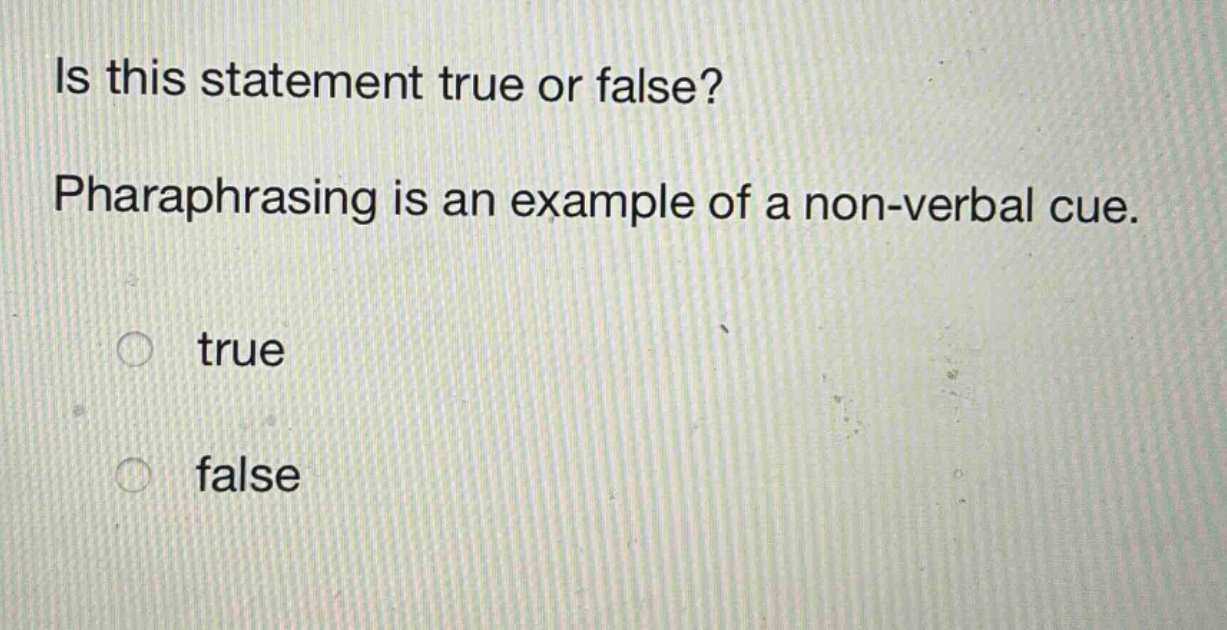 is this statement true or false? paraphrasing is an example of a non - verbal cue. true false