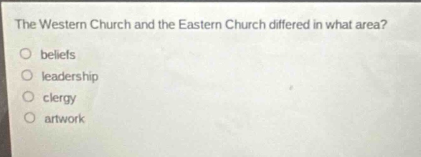 the western church and the eastern church differed in what area?\no beliefs\no leadership\no clergy\no artwork