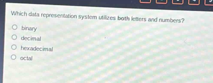 which data representation system utilizes both letters and numbers?\no binary\no decimal\no hexadecimal\no octal