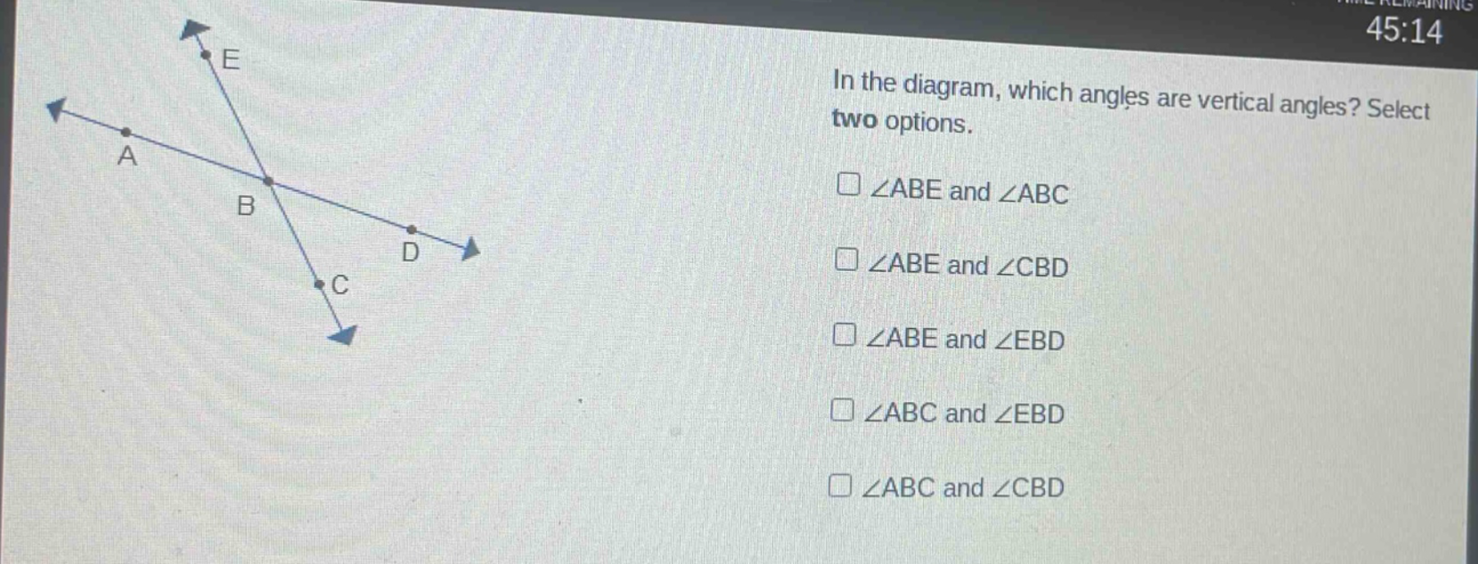 in the diagram, which angles are vertical angles? select two options.\n∠abe and ∠abc\n∠abe and ∠cbd\n∠abe and ∠ebd\n∠abc and ∠ebd\n∠abc and ∠cbd