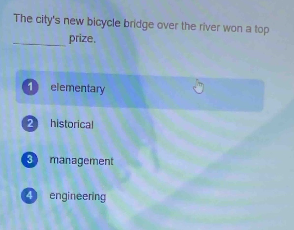 the citys new bicycle bridge over the river won a top prize.\n1 elementary\n2 historical\n3 management\n4 engineering