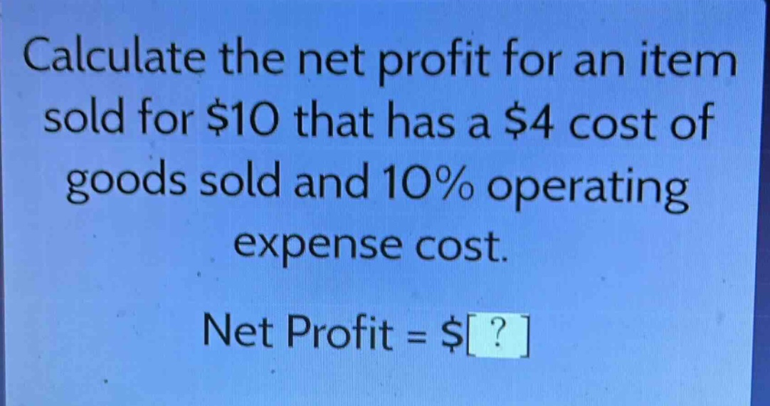 calculate the net profit for an item sold for $10 that has a $4 cost of goods sold and 10% operating expense cost. net profit = $?