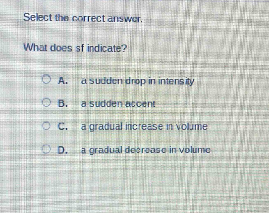 select the correct answer. what does sf indicate? a. a sudden drop in intensity b. a sudden accent c. a gradual increase in volume d. a gradual decrease in volume