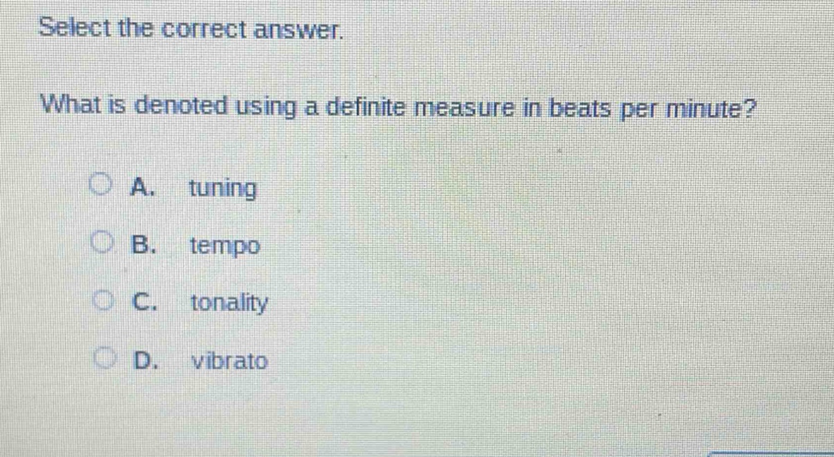 select the correct answer. what is denoted using a definite measure in beats per minute? a. tuning b. tempo c. tonality d. vibrato