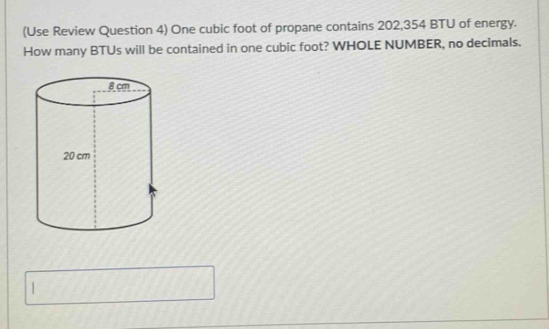 (use review question 4) one cubic foot of propane contains 202,354 btu of energy. how many btus will be contained in one cubic foot? whole number, no decimals.