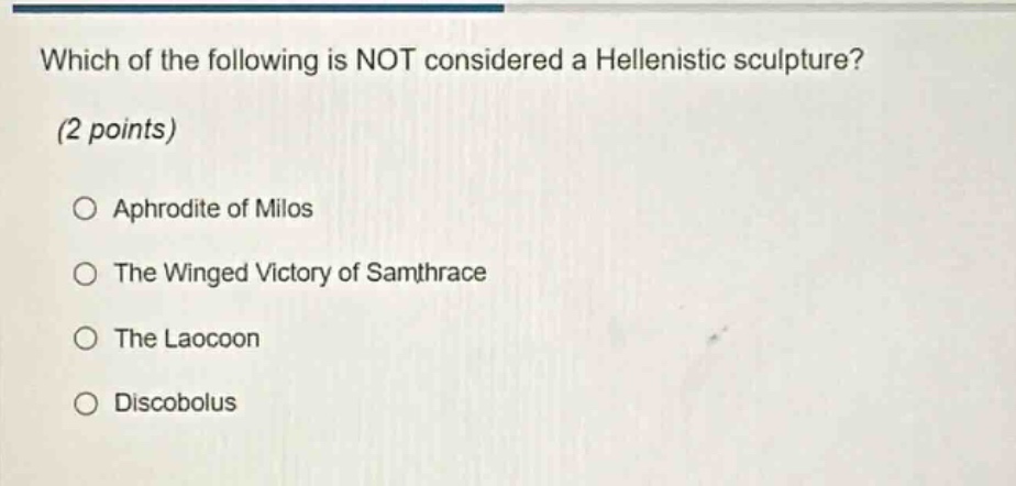which of the following is not considered a hellenistic sculpture? (2 points) \n○ aphrodite of milos \n○ the winged victory of samthrace \n○ the laocoon \n○ discobolus