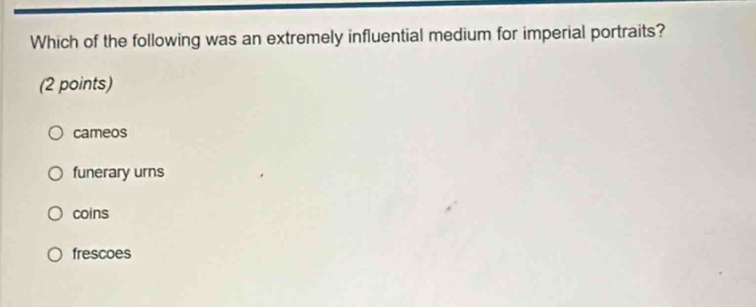 which of the following was an extremely influential medium for imperial portraits? (2 points)\n○ cameos\n○ funerary urns\n○ coins\n○ frescoes