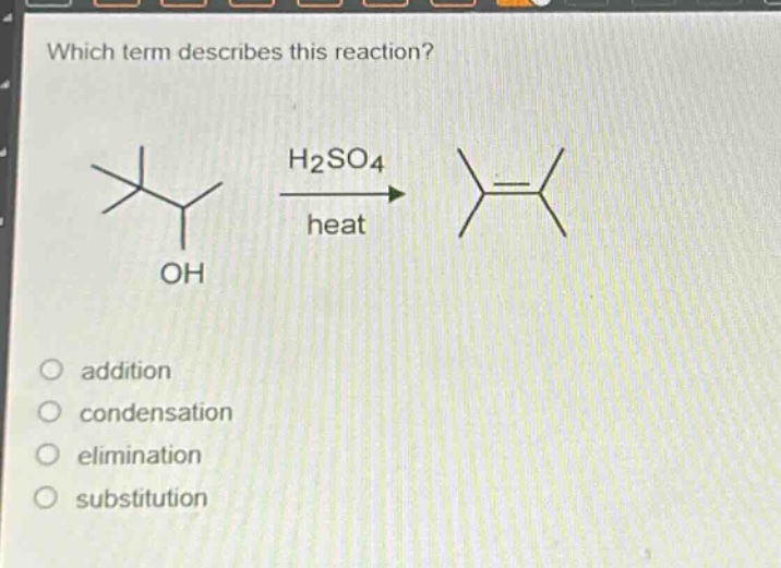 which term describes this reaction?\noh\nh2so4\nheat\naddition\ncondensation\nelimination\nsubstitution