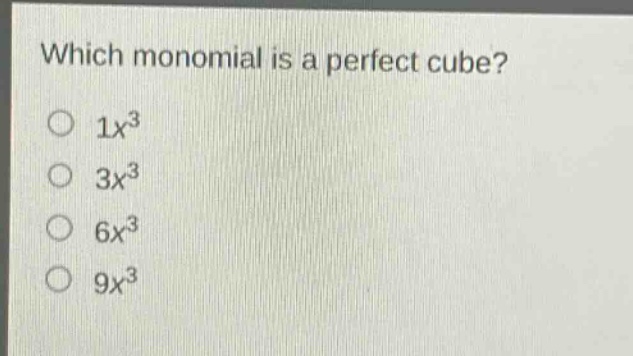 which monomial is a perfect cube?\n1x³\n3x³\n6x³\n9x³
