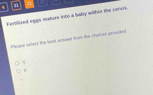 fertilized eggs mature into a baby within the cervix. please select the best answer from the choices provided. o t o f
