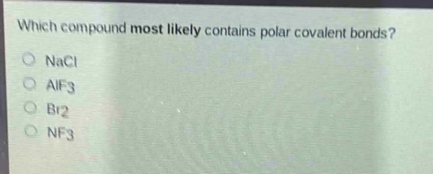 which compound most likely contains polar covalent bonds?\no nacl\no aif3\no br2\no nf3