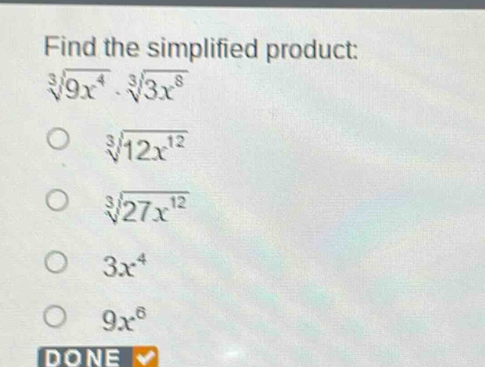 find the simplified product: $sqrt3{9x^{4}}cdotsqrt3{3x^{8}}$ $sqrt3{12x^{12}}$ $sqrt3{27x^{12}}$ $3x^{4}$ $9x^{6}$ done
