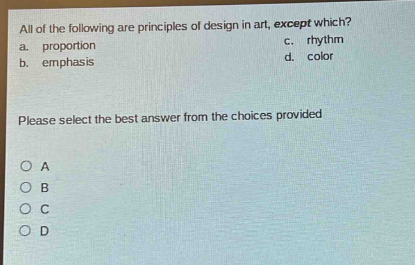 all of the following are principles of design in art, except which? a. proportion b. emphasis c. rhythm d. color please select the best answer from the choices provided