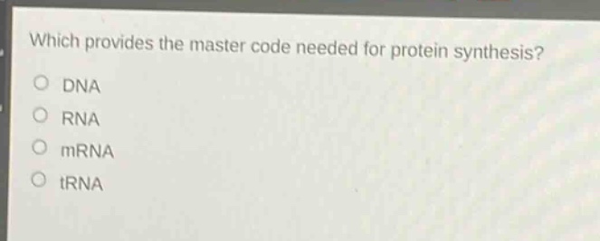 which provides the master code needed for protein synthesis?\ndna\nrna\nmrna\ntrna