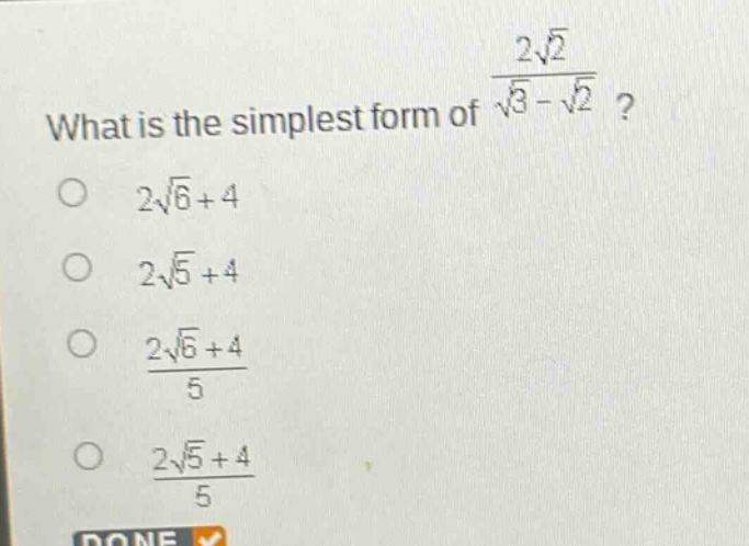 what is the simplest form of $\frac{2sqrt{2}}{sqrt{3}-sqrt{2}}$?\n$2sqrt{6}+4$\n$2sqrt{5}+4$\n$\frac{2sqrt{6}+4}{5}$\n$\frac{2sqrt{5}+4}{5}$