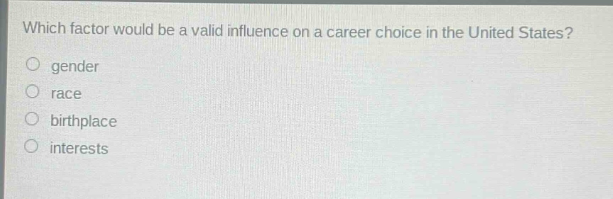 which factor would be a valid influence on a career choice in the united states?\no gender\no race\no birthplace\no interests
