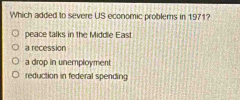 which added to severe us economic problems in 1971?\npeace talks in the middle east\na recession\na drop in unemployment\nreduction in federal spending
