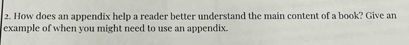 2. how does an appendix help a reader better understand the main content of a book? give an example of when you might need to use an appendix.