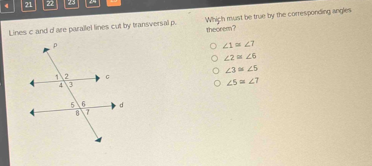 lines c and d are parallel lines cut by transversal p. which must be true by the corresponding angles theorem? ∠1≅∠7 ∠2≅∠6 ∠3≅∠5 ∠5≅∠7