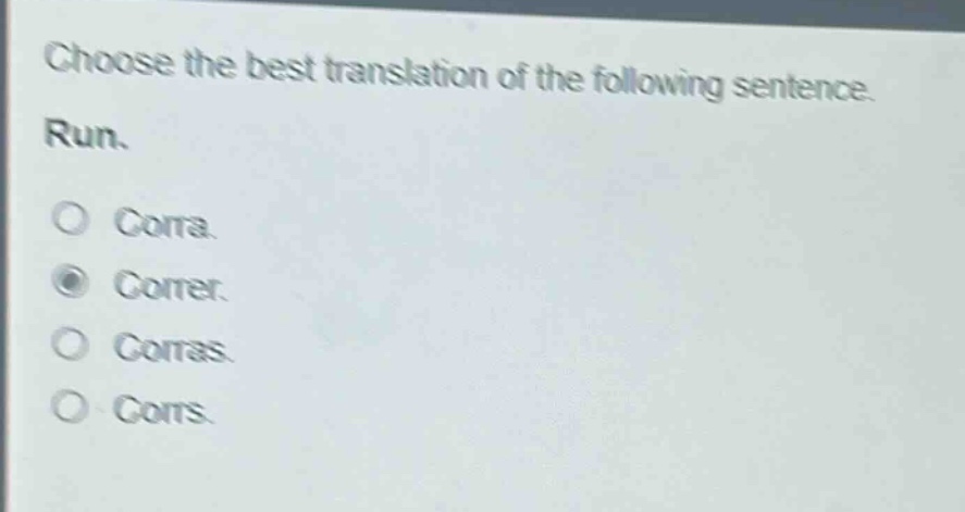choose the best translation of the following sentence. run. corra. correr. corras. corrs.