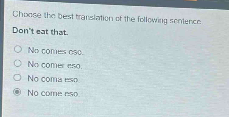 choose the best translation of the following sentence. dont eat that. no comes eso. no comer eso. no coma eso. no come eso.