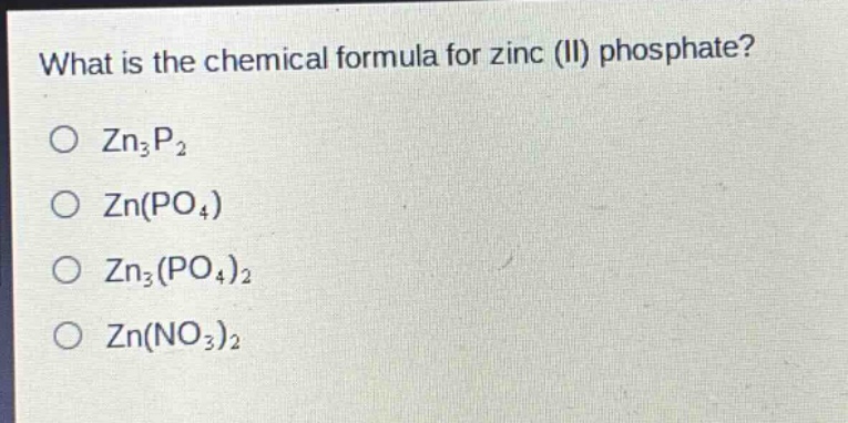 what is the chemical formula for zinc (ii) phosphate?\no zn₃p₂\no zn(po₄)\no zn₃(po₄)₂\no zn(no₃)₂