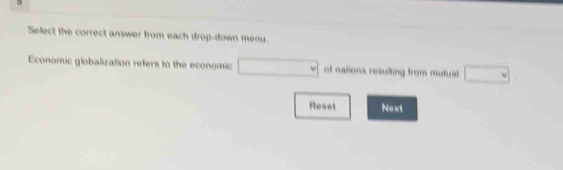 select the correct answer from each drop - down menu. economic globalization refers to the economic of nations resulting from mutual
