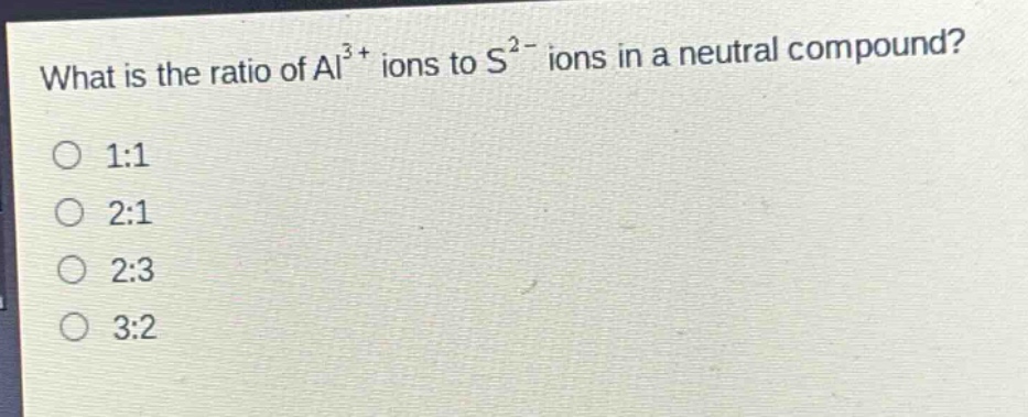 what is the ratio of al³⁺ ions to s²⁻ ions in a neutral compound?\no 1:1\no 2:1\no 2:3\no 3:2