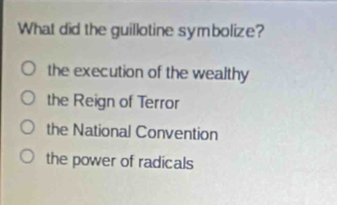 what did the guillotine symbolize?\no the execution of the wealthy\no the reign of terror\no the national convention\no the power of radicals