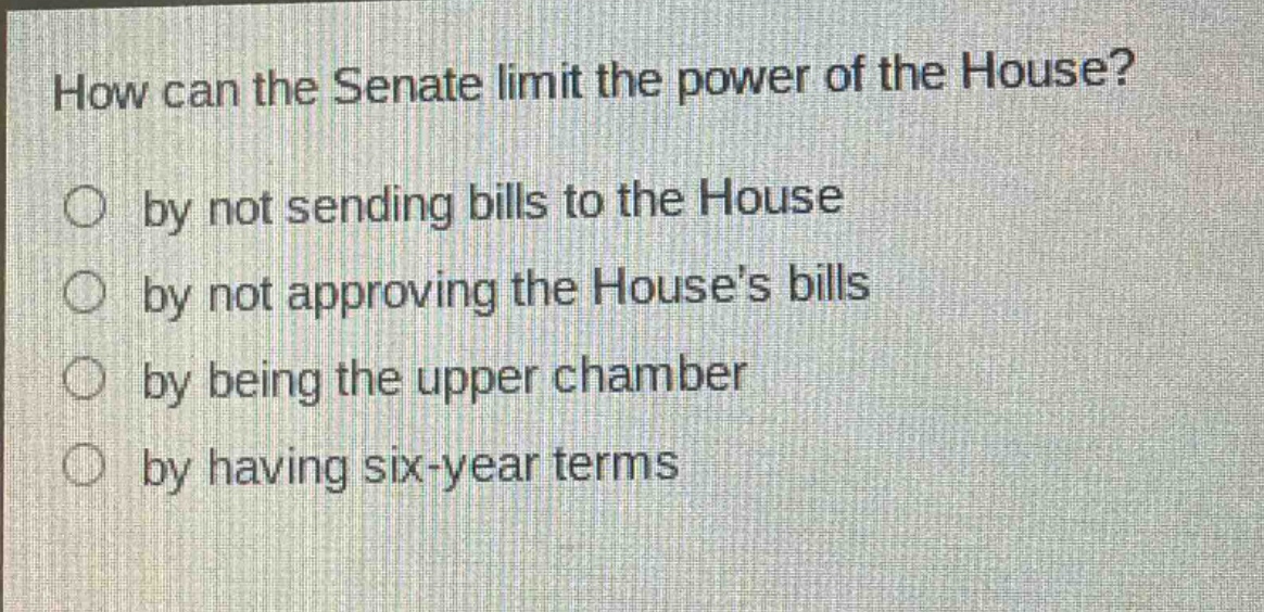 how can the senate limit the power of the house?\nby not sending bills to the house\nby not approving the houses bills\nby being the upper chamber\nby having six - year terms