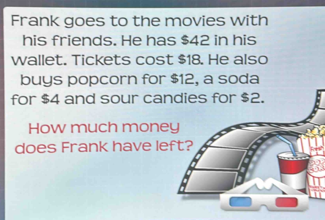 frank goes to the movies with his friends. he has $42 in his wallet. tickets cost $18. he also buys popcorn for $12, a soda for $4 and sour candies for $2. how much money does frank have left?