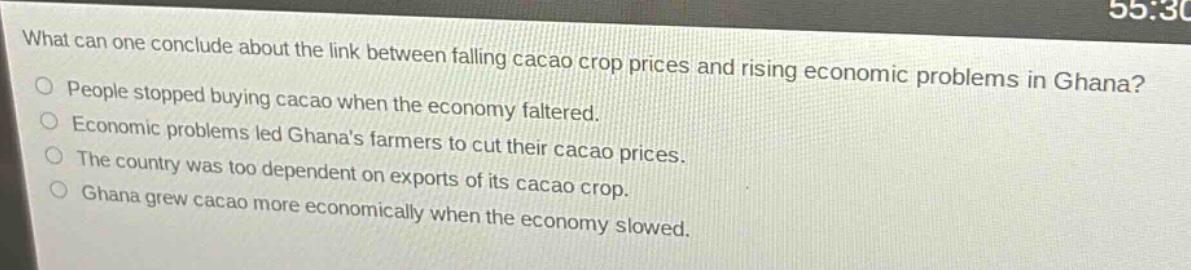 what can one conclude about the link between falling cacao crop prices and rising economic problems in ghana?\no people stopped buying cacao when the economy faltered.\no economic problems led ghanas farmers to cut their cacao prices.\no the country was too dependent on exports of its cacao crop.\no ghana grew cacao more economically when the economy slowed.