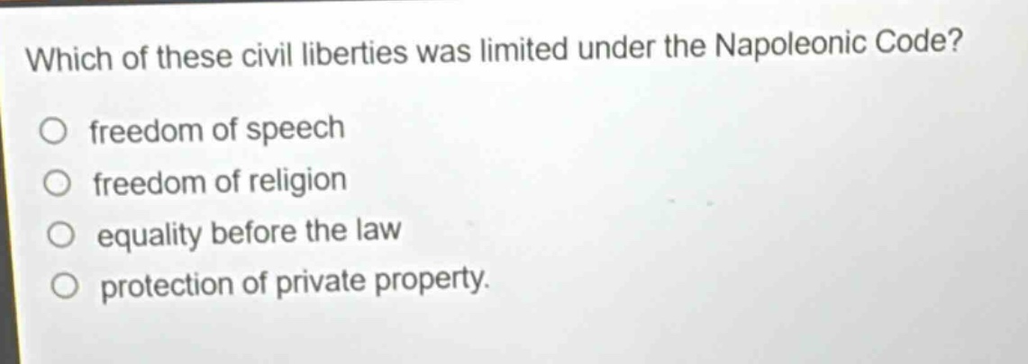 which of these civil liberties was limited under the napoleonic code?\nfreedom of speech\nfreedom of religion\nequality before the law\nprotection of private property.
