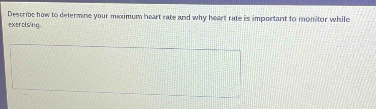 describe how to determine your maximum heart rate and why heart rate is important to monitor while exercising.