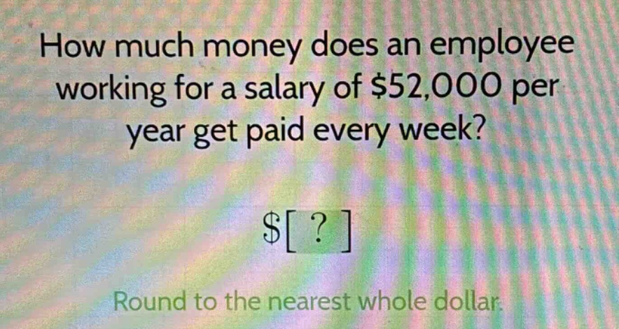 how much money does an employee working for a salary of $52,000 per year get paid every week? $? round to the nearest whole dollar.