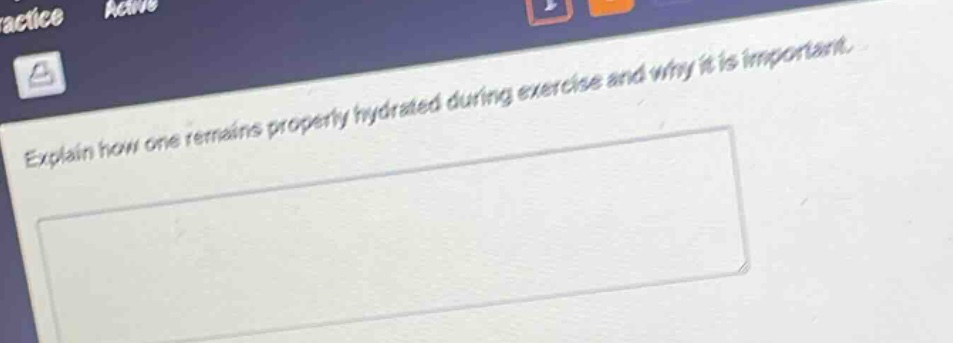 explain how one remains properly hydrated during exercise and why it is important.
