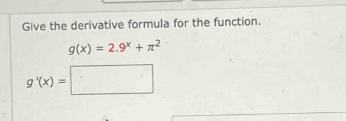 give the derivative formula for the function.\ng(x) = 2.9^x + π^2\ng(x) =