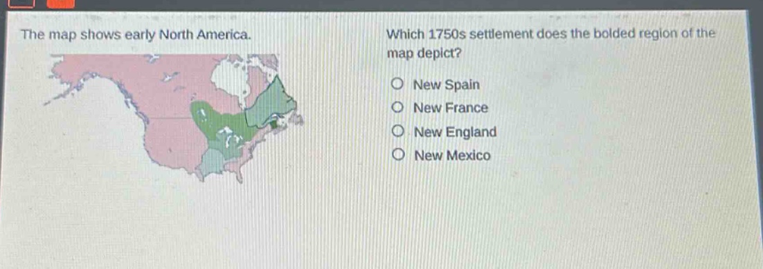 the map shows early north america. which 1750s settlement does the bolded region of the map depict?\nnew spain\nnew france\nnew england\nnew mexico