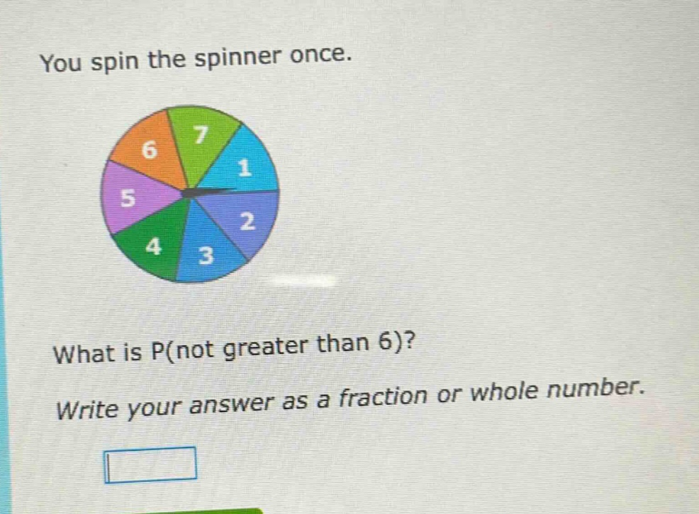 you spin the spinner once. what is p(not greater than 6)? write your answer as a fraction or whole number.