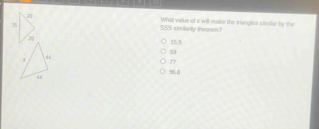 what value of x will make the triangles similar by the sss similarity theorem?\n15.9\n59\n77\n96.8
