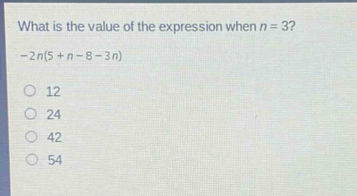 what is the value of the expression when n = 3? -2n(5 + n - 8 - 3n) 12 24 42 54