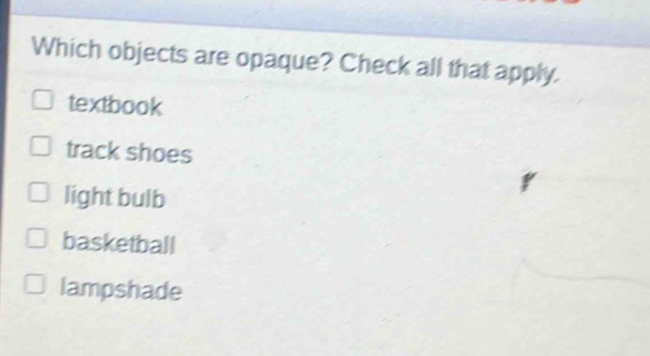which objects are opaque? check all that apply. \n□ textbook\n□ track shoes\n□ light bulb\n□ basketball\n□ lampshade