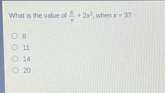 what is the value of $\frac{6}{x}+2x^{2}$, when $x = 3$?\n8\n11\n14\n20