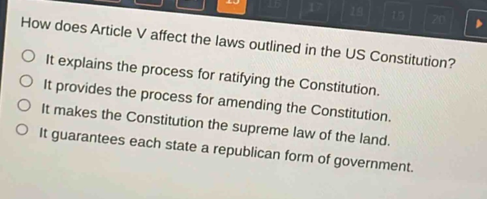 how does article v affect the laws outlined in the us constitution?\nit explains the process for ratifying the constitution.\nit provides the process for amending the constitution.\nit makes the constitution the supreme law of the land.\nit guarantees each state a republican form of government.