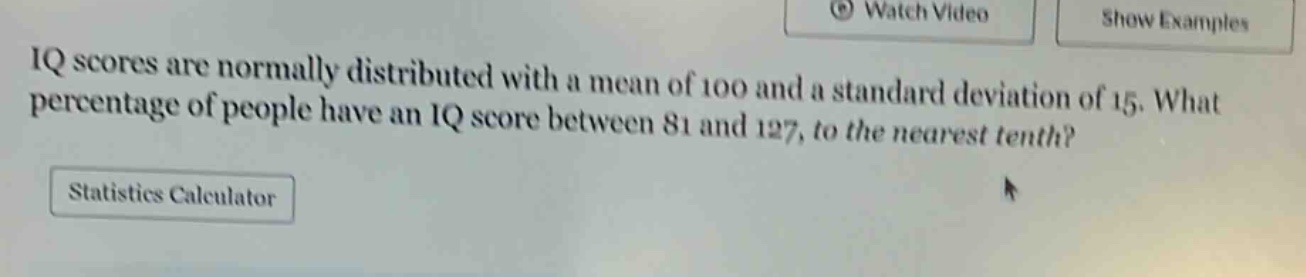 iq scores are normally distributed with a mean of 100 and a standard deviation of 15. what percentage of people have an iq score between 81 and 127, to the nearest tenth?