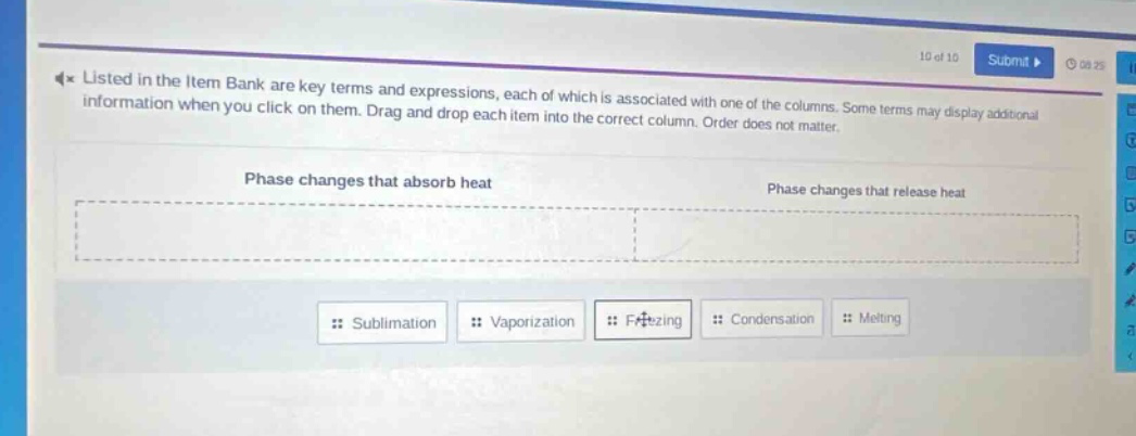 listed in the item bank are key terms and expressions, each of which is associated with one of the columns. some terms may display additional information when you click on them. drag and drop each item into the correct column. order does not matter.\nphase changes that absorb heat\nphase changes that release heat\nsublimation vaporization freezing condensation melting