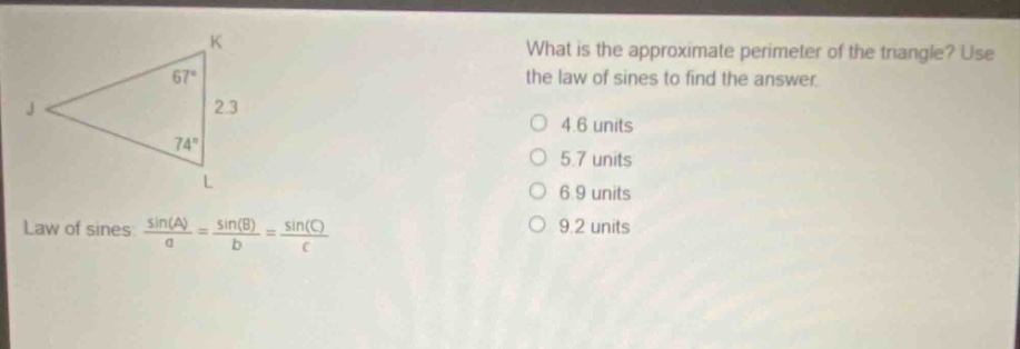 what is the approximate perimeter of the triangle? use the law of sines to find the answer. law of sines: $\frac{sin(a)}{a}=\frac{sin(b)}{b}=\frac{sin(c)}{c}$ 4.6 units 5.7 units 6.9 units 9.2 units