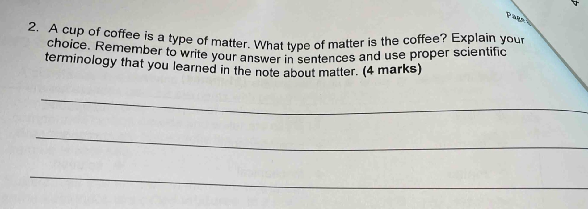 2. a cup of coffee is a type of matter. what type of matter is the coffee? explain your choice. remember to write your answer in sentences and use proper scientific terminology that you learned in the note about matter. (4 marks)