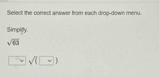 select the correct answer from each drop - down menu. simplify. $sqrt{63}$
