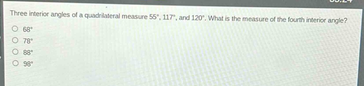 three interior angles of a quadrilateral measure 55°, 117°, and 120°. what is the measure of the fourth interior angle?\n68°\n78°\n88°\n98°